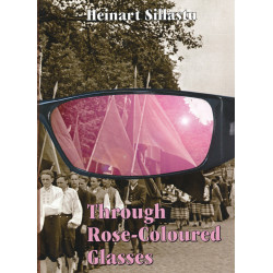 Through rose-coloured glasses : from the Soviet times to independence : recollections of an Estonian Professor Emeritus