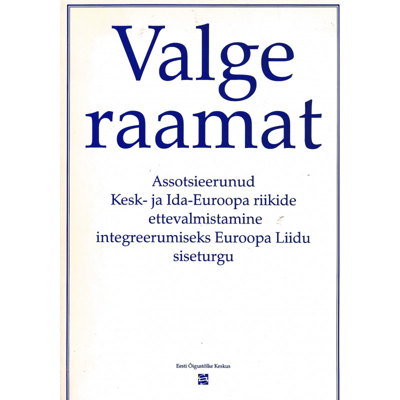 Valge raamat : assotseerunud Kesk- ja Ida-Euroopa riikide ettevalmistamine integreerumiseks Euroopa Liidu siseturgu