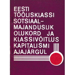 Eesti töölisklassi sotsiaal-majanduslik olukord ja klassivõitlus kapitalismi ajajärgul