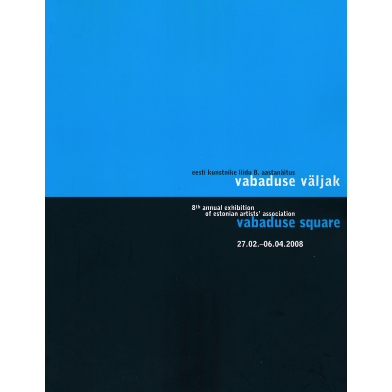 Eesti Kunstnike Liidu 8. aastanäitus "Vabaduse väljak" : 27.02.-06.04.2008, Tallinna Kunstihoone