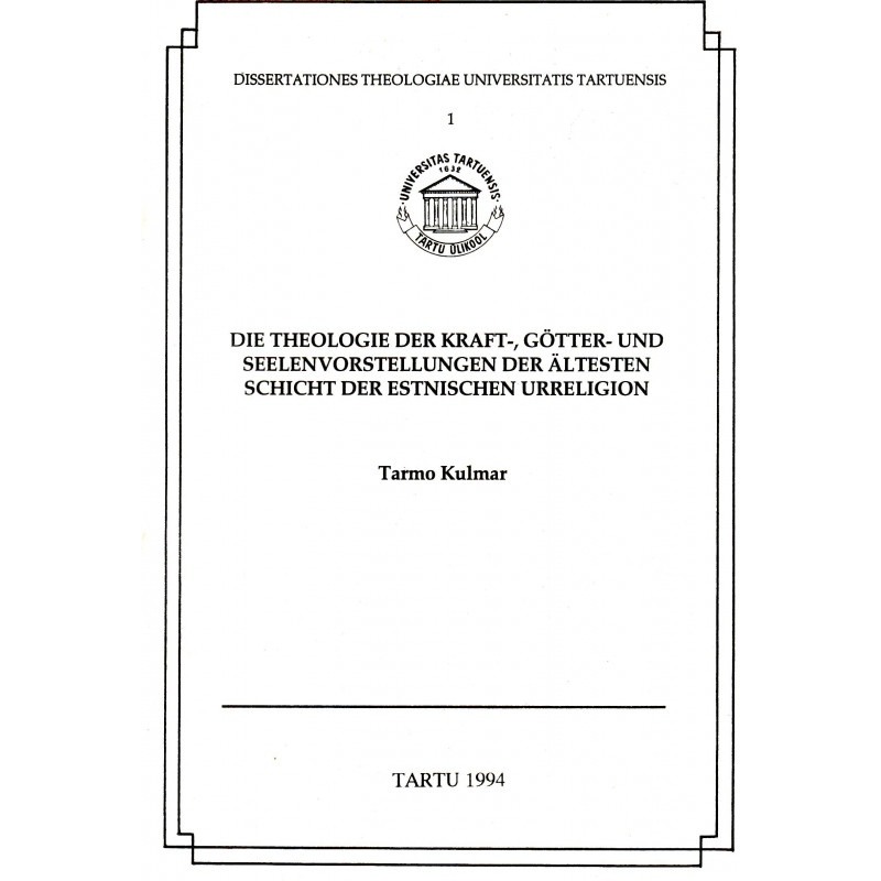 Die Theologie der Kraft-, Götter- und Seelenvorstellungen der Ältesten Schicht der Estnischen Urreligion Die Theologie der Kraft-, Götter- und Seelenvorstellungen der Ältesten Schicht der Estnischen Urreligion
