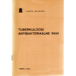 Tuberkuloosi antibakteriaalne ravi: metoodiline abimaterjal tuberkuloosikursuse omandamisel 