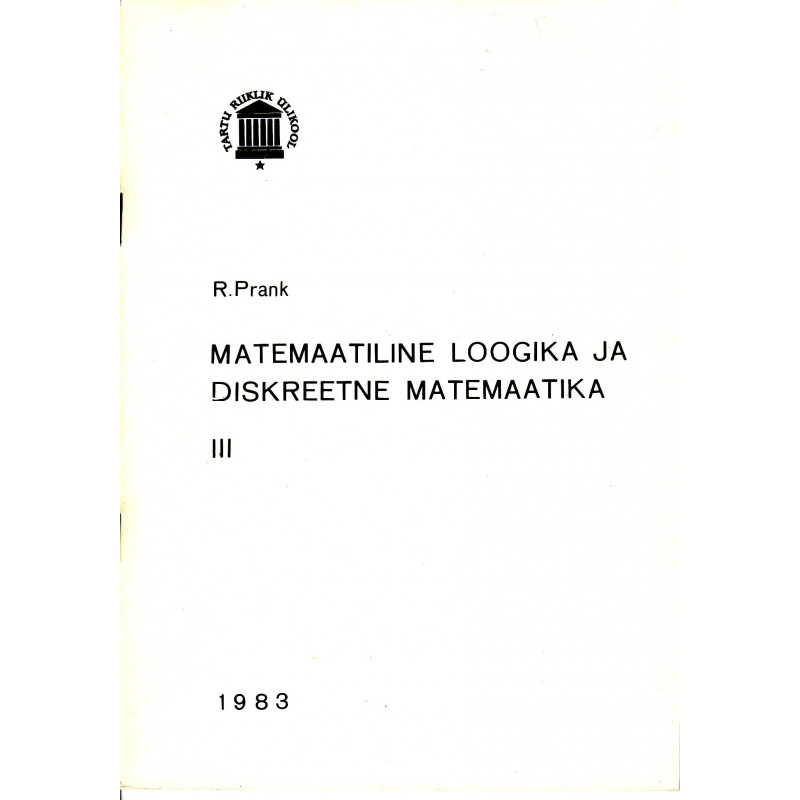 Matemaatiline loogika ja diskreetne matemaatika. 3. osa. Lausearvutus ja predikaatarvutus