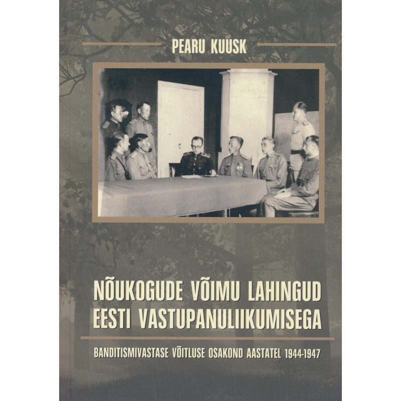 Nõukogude võimu lahingud Eesti vastupanuliikumisega : Banditismivastase Võitluse Osakond aastatel 1944-1947