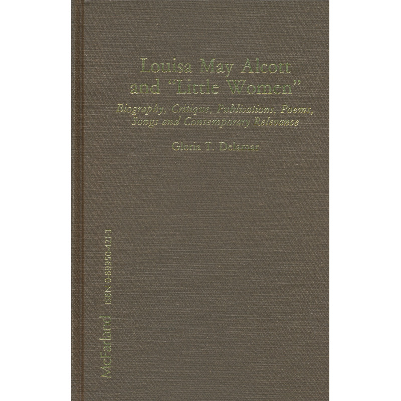 Louisa May Alcott and "Little Women" : biography, critique, publications, poems, songs and contemporary relevance