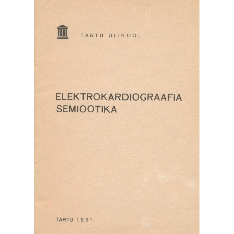 Elektrokardiograafia semiootika : metoodiline juhend arstiteaduskonna üliõpilastele elektrokardiograafia kursuse omandamiseks