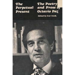 The perpetual present : the poetry and prose of Octavio Paz